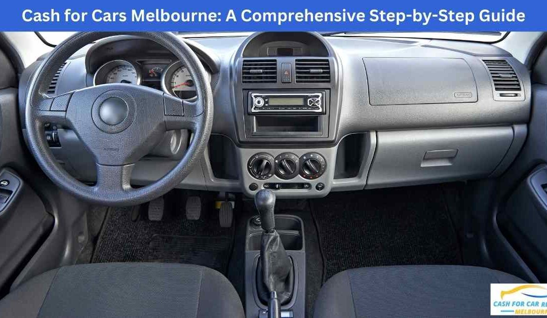 Cash for Cars Melbourne: A Comprehensive Step-by-Step Guide