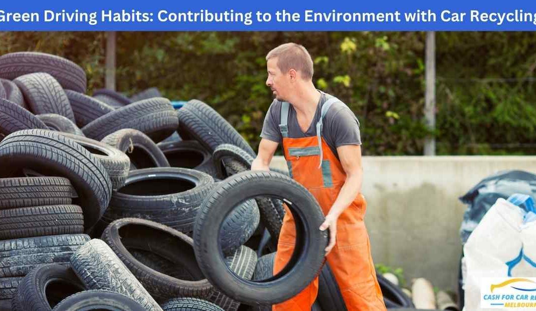 Green Driving Habits: Contributing to the Environment with Car Recycling