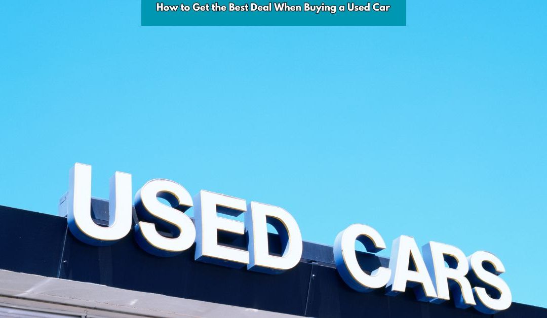 How to Get the Best Deal When Buying a Used Car